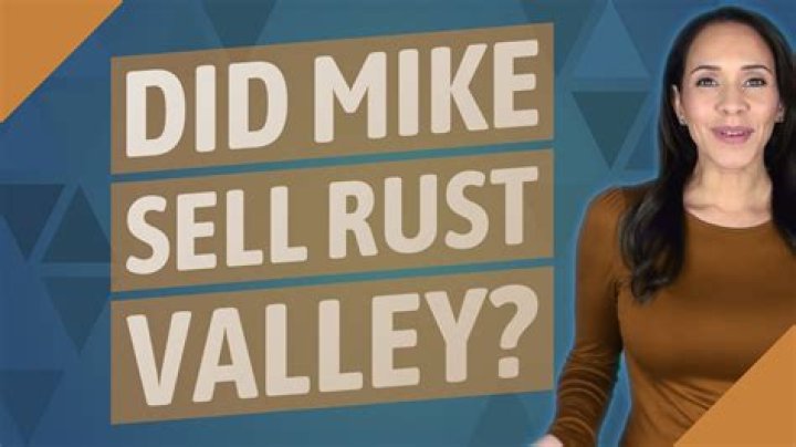 Did mike sell rust valley?