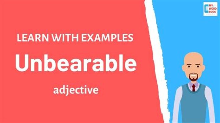 Does unbearable mean intolerable?