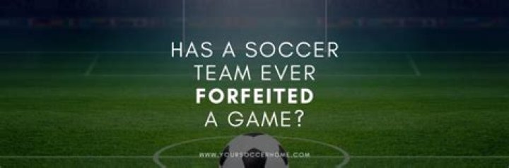 Has a soccer team ever forfeited?
