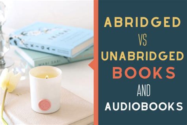 Which is better abridged or unabridged?